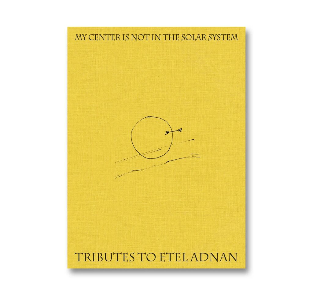 My Center is Not in the Solar System: Tributes to Etel Adnan